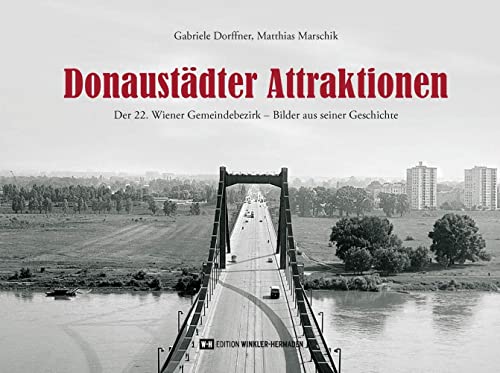 Donaustädter Attraktionen: Der 22. Wiener Gemeindebezirk – Bilder aus seiner Geschichte Donaustädter Attraktionen: Der 22. Wiener Gemeindebezirk – Bilder aus seiner Geschichte
