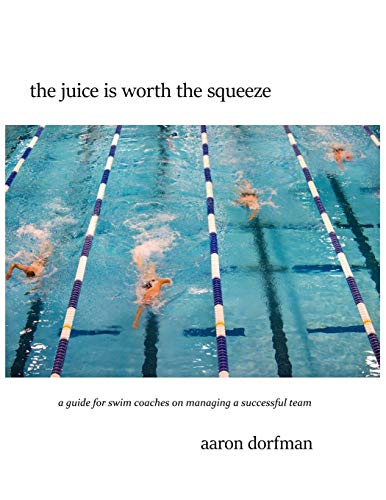the juice is worth the squeeze: a guide for swim coaches on managing a successful team von R. R. Bowker