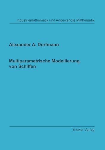 Multiparametrische Modellierung von Schiffen (Industriemathematik und Angewandte Mathematik) von Shaker