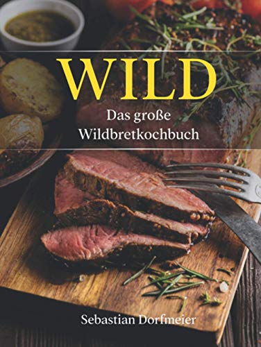 Das große Wildbret Kochbuch: Das Wild Kochbuch mit vielen Wildrezepten für leckere Gerichte. Inklusive ausführlichen Einleitungsteils von Independently published