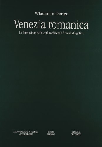 Venezia romanica. La formazione della città medioevale fino all'età gotica (Monumenta veneta) von Cierre Edizioni