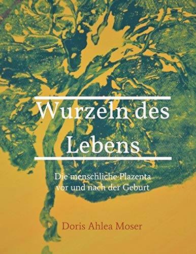 Wurzeln des Lebens: Die menschliche Plazenta vor und nach der Geburt von myMorawa