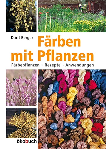 Färben mit Pflanzen: Färbepflanzen, Rezepte, Anwendungen