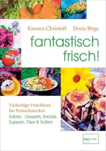 fantastisch frisch!: Vielseitige Frischkost für Feinschmecker: Vielseitige Frischkost für Feinschmecker. Salate, Desserts, Snacks, Suppen, Dips & Soßen