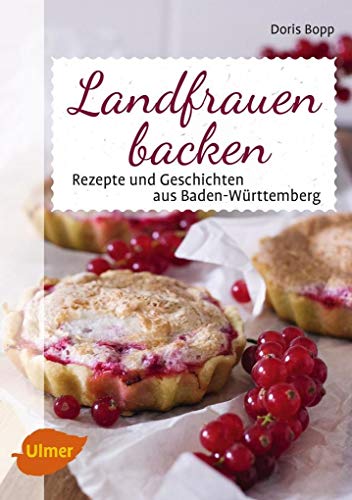 Landfrauen backen: Rezepte und Geschichten aus Baden-Württemberg