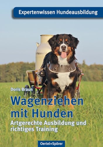 Wagenziehen mit Hunden: Artgerechte Ausbildung und richtiges Training von Oertel Und Spoerer GmbH