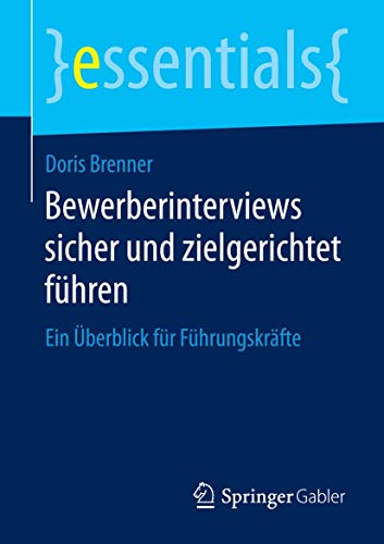 Bewerberinterviews sicher und zielgerichtet führen: Ein Überblick für Führungskräfte (essentials)