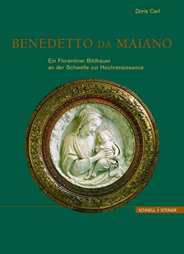 Benedetto da Maiano: Ein Florentiner Bildhauer an der Schwelle zur Hochrenaissance Benedetto da Maiano: Ein Florentiner Bildhauer an der Schwelle zur Hochrenaissance von Schnell & Steiner