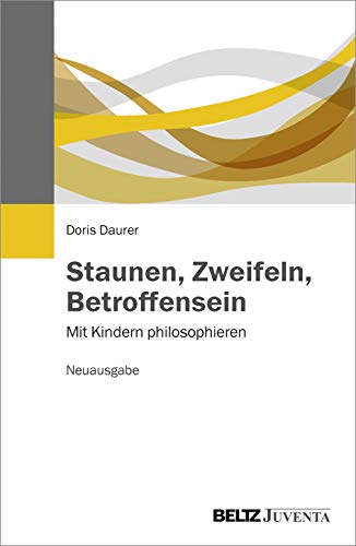 Staunen, Zweifeln, Betroffensein: Mit Kindern philosophieren. Neuausgabe von Beltz Juventa