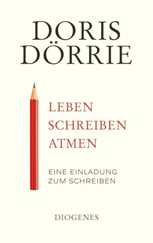 Leben, schreiben, atmen: Eine Einladung zum Schreiben von Diogenes Verlag AG