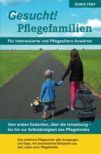 Gesucht! Pflegefamilien: Vom ersten Gedanken, über die Umsetzung - bis hin zur Selbständigkeit des Pflegekindes Gesucht! Pflegefamilien: Vom ersten Gedanken, über die Umsetzung - bis hin zur Selbständigkeit des Pflegekindes