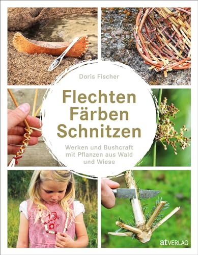 Flechten, Färben, Schnitzen: Werken und Bushcraft mit Pflanzen aus Wald und Wiese