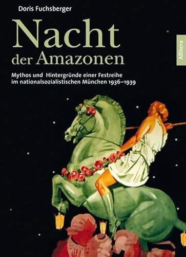 Nacht der Amazonen. Schloss Nymphenburg im Nationalsozialismus: Mythos und Hintergründe einer Festreihe im nationalsozialistischen München 1936-1939