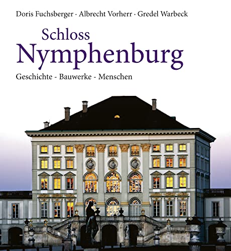 Schloss Nymphenburg: Bauwerke - Menschen - Geschichte Schloss Nymphenburg: Bauwerke - Menschen - Geschichte