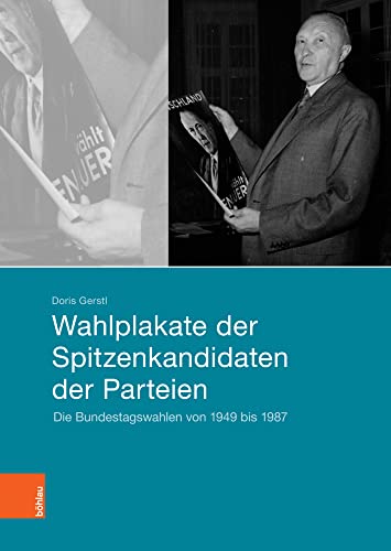 Wahlplakate der Spitzenkandidaten der Parteien: Die Bundestagswahlen von 1949 bis 1987 Wahlplakate der Spitzenkandidaten der Parteien: Die Bundestagswahlen von 1949 bis 1987 von Böhlau Verlag Köln