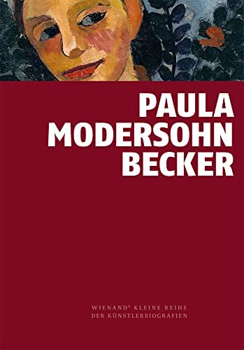 Paula Modersohn-Becker: Vorreiterin der Moderne (Wienand's Kleine Reihe der Künstlerbiografien) von Wienand Verlag & Medien
