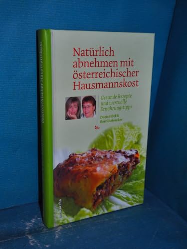 Natürlich abnehmen mit österreichischer Hausmannskost. Gesunde Rezepte und wertvolle Ernährungstipps Natürlich abnehmen mit österreichischer Hausmannskost. Gesunde Rezepte und wertvolle Ernährungstipps
