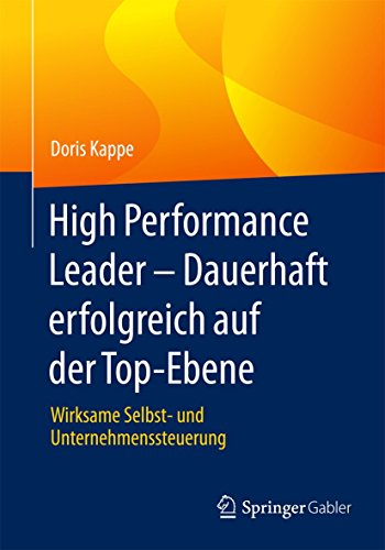 High Performance Leader – Dauerhaft erfolgreich auf der Top-Ebene: Wirksame Selbst- und Unternehmenssteuerung von Springer