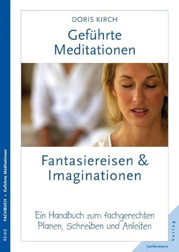 Geführte Meditationen: Fantasiereisen & Imaginationen: Ein Handbuch zum fachgerechten Planen, Schreiben und Anleiten von Junfermann Verlag
