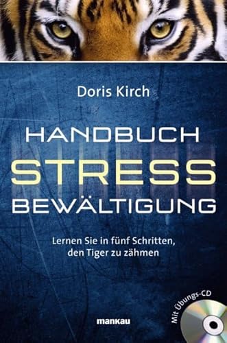 Handbuch Stressbewältigung: Lernen Sie in fünf Schritten, den Tiger zu zähmen von Mankau