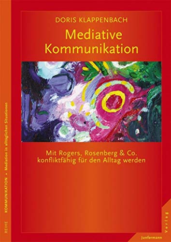 Mediative Kommunikation: Mit Rogers, Rosenberg & Co. konfliktfähig für den Alltag werden von Junfermann Verlag