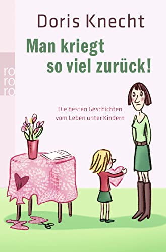 Man kriegt so viel zurück!: Die besten Geschichten vom Leben unter Kindern von Rowohlt Tb.; Rowohlt Taschenbuch Verlag