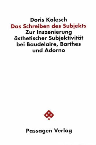 Das Schreiben des Subjekts. Zur Inszenierung ästhetischer Subjektivität bei Baudelaire, Barthes und Adorno (Passagen Philosophie) von Passagen Verlag