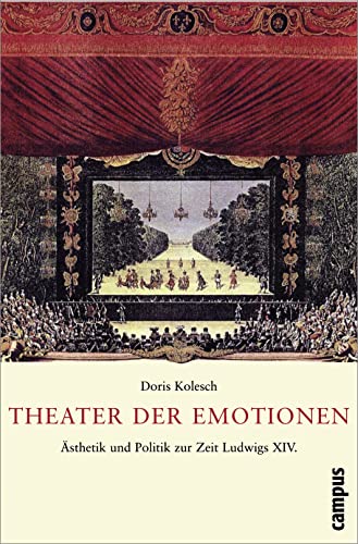 Theater der Emotionen: Ästhetik und Politik zur Zeit Ludwigs XIV. von Campus Verlag GmbH