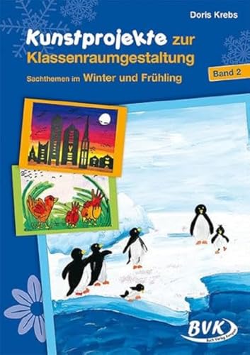 Kunstprojekte zur Klassenraumgestaltung, Bd.2, Winter und Frühling: Sachthemem im Winter und Frühling von Buch Verlag Kempen