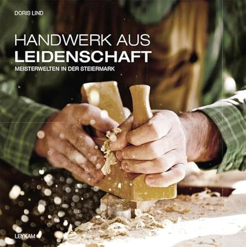 Handwerk aus Leidenschaft. Meisterwelten in der Steiermark