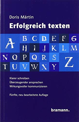 Erfolgreich texten: Klarer schreiben – Überzeugender ansprechen – Wirkungsvoller kommunizieren