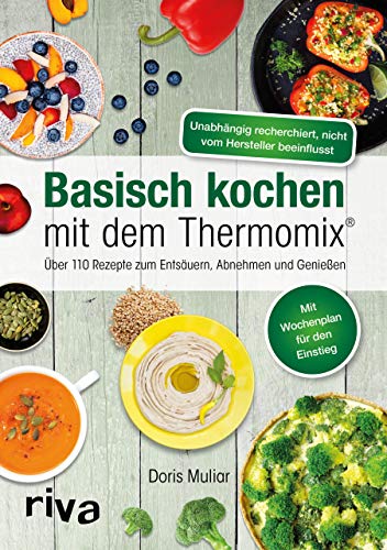 Basisch kochen mit dem Thermomix®: Über 110 Rezepte zum Entsäuern, Abnehmen und Genießen. Mehr Vitalität & Wohlbefinden mit einem ausgeglichenen Säure-Basen-Haushalt – für die ganze Familie von RIVA
