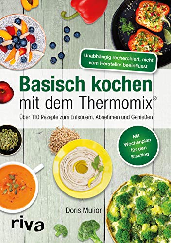 Basisch kochen mit dem Thermomix®: Über 110 Rezepte zum Entsäuern, Abnehmen und Genießen | Ausgeglichener Säure-Basen-Haushalt (Rezepte für den Thermomix, Band 1) von RIVA