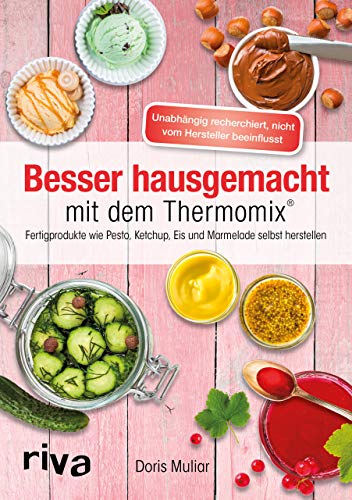 Besser hausgemacht mit dem Thermomix®: Beliebte Fertigprodukte wie Pesto, Ketchup, Eis, Marmelade selbst herstellen (Rezepte für den Thermomix, Band 5) Besser hausgemacht mit dem Thermomix®: Beliebte Fertigprodukte wie Pesto, Ketchup, Eis, Marmelade selbst herstellen (Rezepte für den Thermomix, Band 5) von Riva