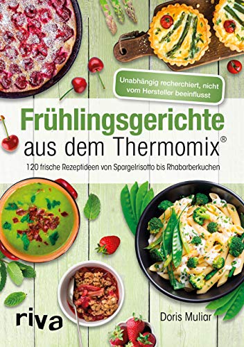 Frühlingsgerichte aus dem Thermomix®: 120 frische Rezeptideen von Spargelrisotto bis Rhabarberkuchen von RIVA