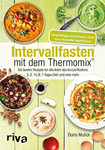 Intervallfasten mit dem Thermomix®: Die besten Rezepte für alle Arten des Kurzzeitfastens: 5:2, 16:8, 1-Tages-Diät und viele mehr (Rezepte für den Thermomix, Band 4)