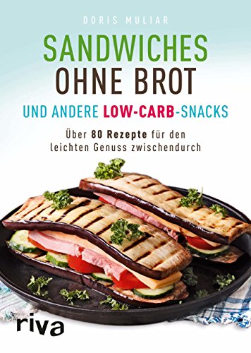 Sandwiches ohne Brot und andere Low-Carb-Snacks: Über 80 Rezepte für den leichten Genuss zwischendurch