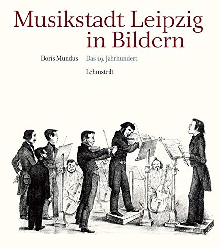 Musikstadt Leipzig in Bildern: 2. Band: Das 19. Jahrhundert von Lehmstedt Verlag