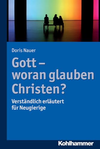 Gott - woran glauben Christen?: Verständlich erläutert für Neugierige von Kohlhammer W.