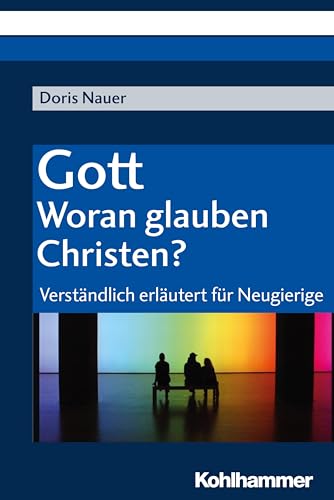 Gott - woran glauben Christen?: Verständlich erläutert für Neugierige Gott - woran glauben Christen?: Verständlich erläutert für Neugierige von Kohlhammer W.