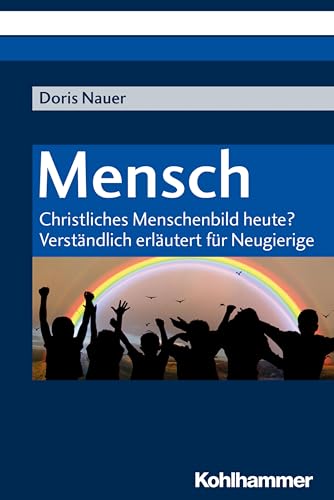 Mensch: Christliches Menschenbild heute? Verständlich erläutert für Neugierige von Kohlhammer