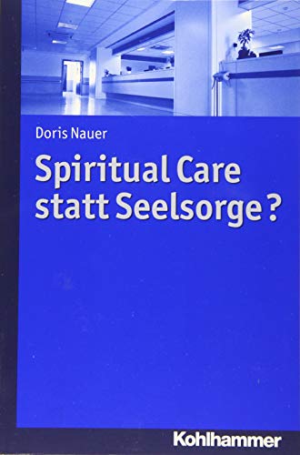 Spiritual Care statt Seelsorge? von Kohlhammer