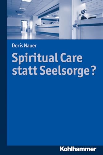 Spiritual Care statt Seelsorge? von Kohlhammer