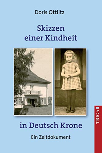 Skizzen einer Kindheit in Deutsch-Krone: Ein Zeit-Dokument