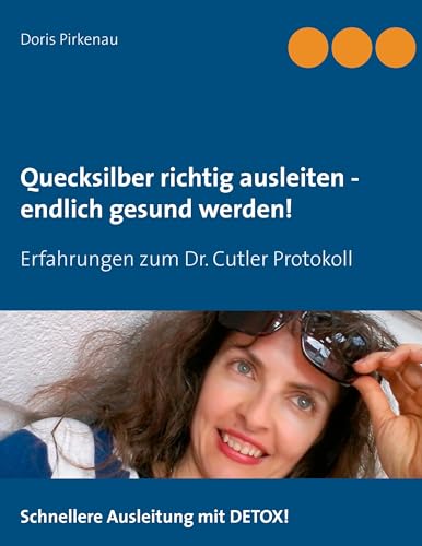 Quecksilber richtig ausleiten - endlich gesund werden!: Erfahrungen zum Dr. Cutler Protokoll von Books on Demand GmbH