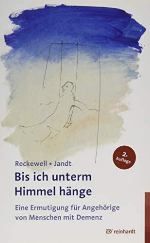 Bis ich unterm Himmel hänge: Eine Ermutigung für Angehörige von Menschen mit Demenz Bis ich unterm Himmel hänge: Eine Ermutigung für Angehörige von Menschen mit Demenz von ERNST REINHARDT VERLAG