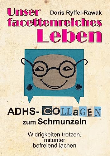 Unser facettenreiches Leben: ADHS-Collagen zum Schmunzeln Unser facettenreiches Leben: ADHS-Collagen zum Schmunzeln