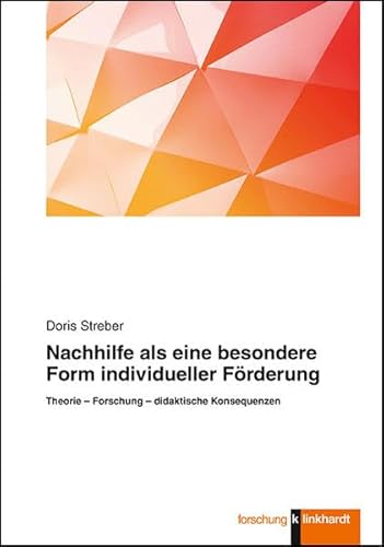 Nachhilfe als eine besondere Form individueller Förderung: Theorie - Forschung - didaktische Konsequenzen (klinkhardt forschung)