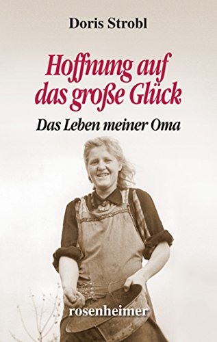 Hoffnung auf das große Glück: Das Leben meiner Oma von Rosenheimer Verlagshaus