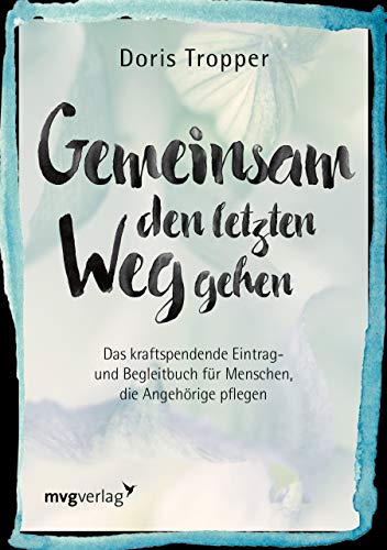 Gemeinsam den letzten Weg gehen: Ein kraftspendendes Eintrag- und Begleitbuch für Menschen, die Angehörige pflegen von mvg Verlag